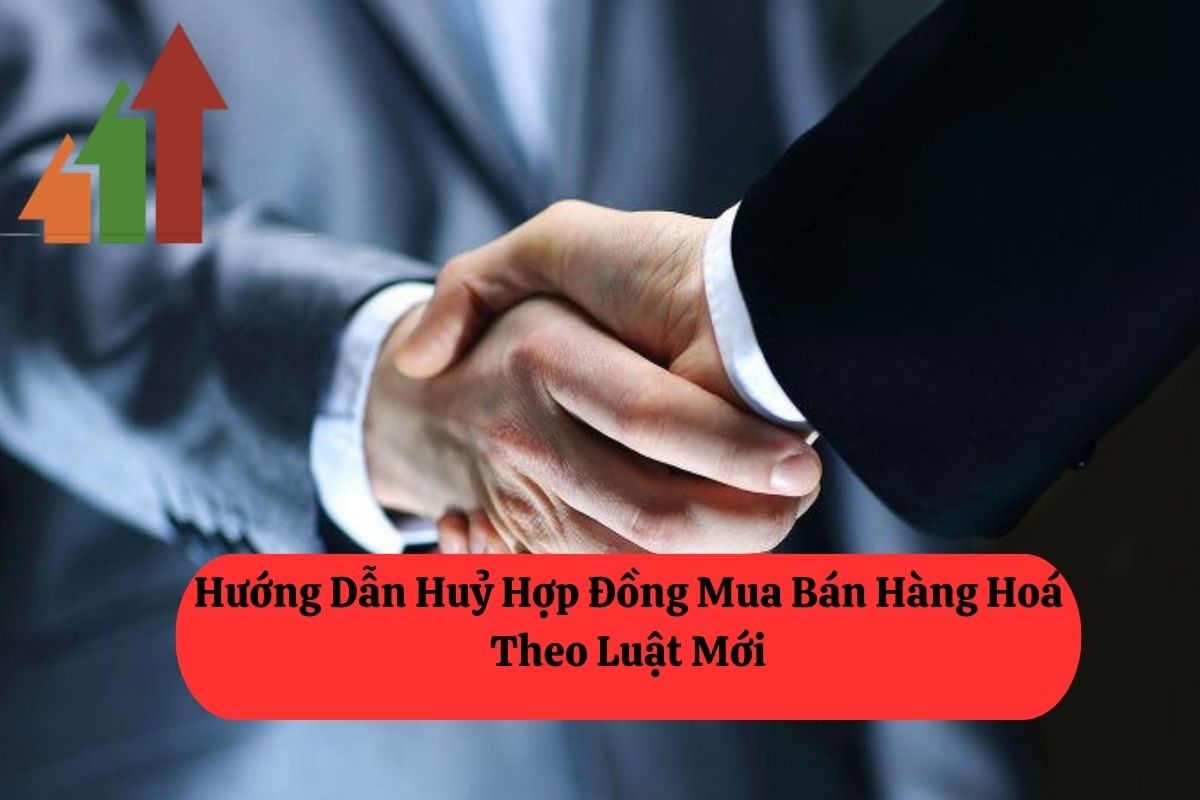 Hướng Dẫn Huỷ Hợp Đồng Mua Bán Hàng Hoá Theo Luật Mới 1 198.1